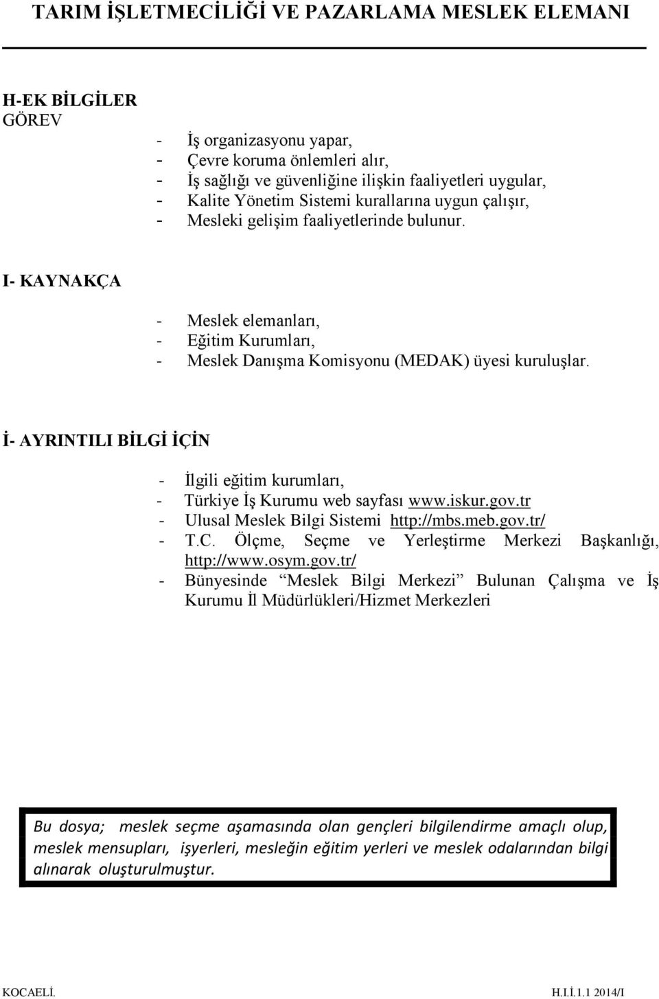 İ- AYRINTILI BİLGİ İÇİN - İlgili eğitim kurumları, - Türkiye İş Kurumu web sayfası www.iskur.gov.tr - Ulusal Meslek Bilgi Sistemi http://mbs.meb.gov.tr/ - T.C.