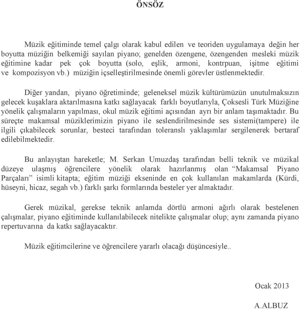 Diğer yandan, piyano öğretiminde; geleneksel müzik kültürümüzün unutulmaksızın gelecek kuşaklara aktarılmasına katkı sağlayacak farklı boyutlarıyla, Çoksesli Türk Müziğine yönelik çalışmaların