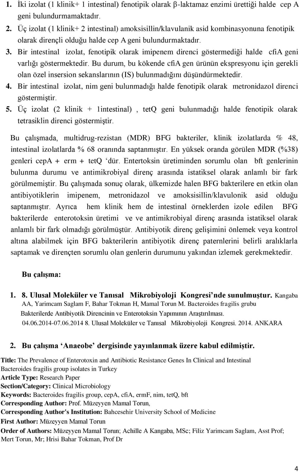 Bir intestinal izolat, fenotipik olarak imipenem direnci göstermediği halde cfia geni varlığı göstermektedir.