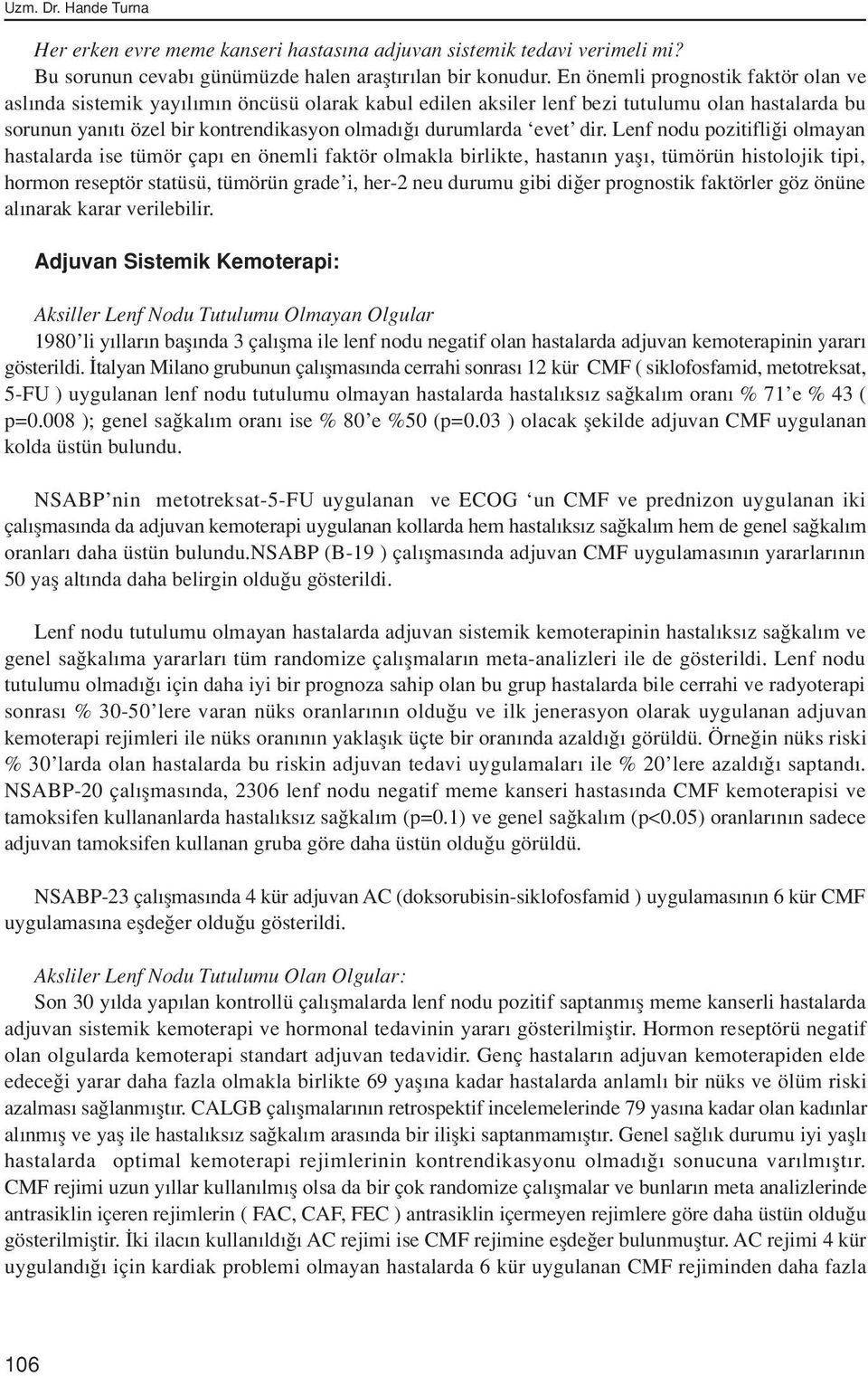 dir. Lenf nodu pozitifli i olmayan hastalarda ise tümör çap en önemli faktör olmakla birlikte, hastan n yafl, tümörün histolojik tipi, hormon reseptör statüsü, tümörün grade i, her-2 neu durumu gibi