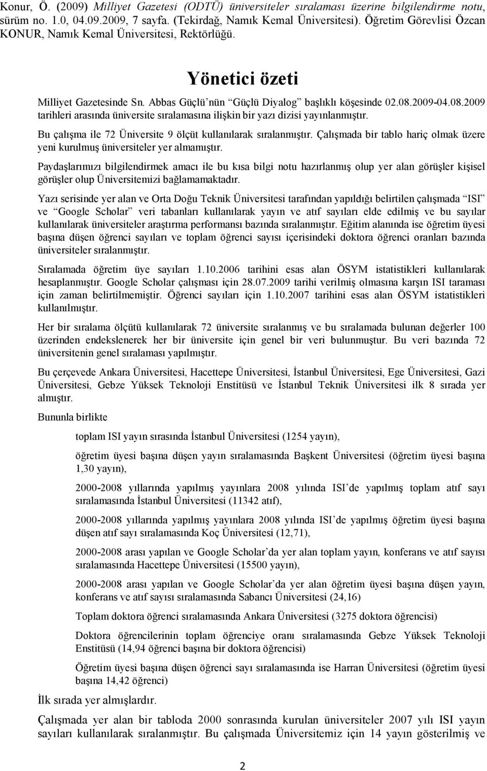 2009-04.08.2009 tarihleri arasında üniversite sıralamasına ilişkin bir yazı dizisi yayınlanmıştır. Bu çalışma ile 72 Üniversite 9 ölçüt kullanılarak sıralanmıştır.