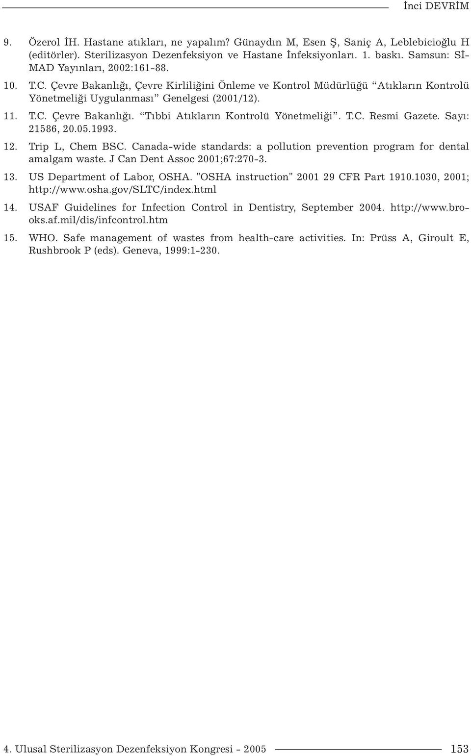 T.C. Resmi Gazete. Sayı: 21586, 20.05.1993. 12. Trip L, Chem BSC. Canada-wide standards: a pollution prevention program for dental amalgam waste. J Can Dent Assoc 2001;67:270-3. 13.