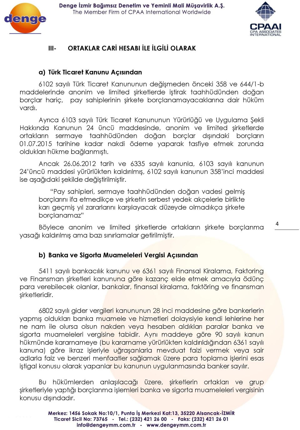 Ayrıca 6103 sayılı Türk Ticaret Kanununun Yürürlüğü ve Uygulama Şekli Hakkında Kanunun 24 üncü maddesinde, anonim ve limited şirketlerde ortakların sermaye taahhüdünden doğan borçlar dışındaki