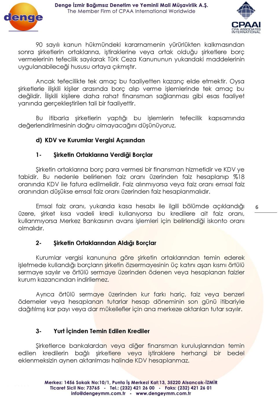 Oysa şirketlerle ilişkili kişiler arasında borç alıp verme işlemlerinde tek amaç bu değildir.