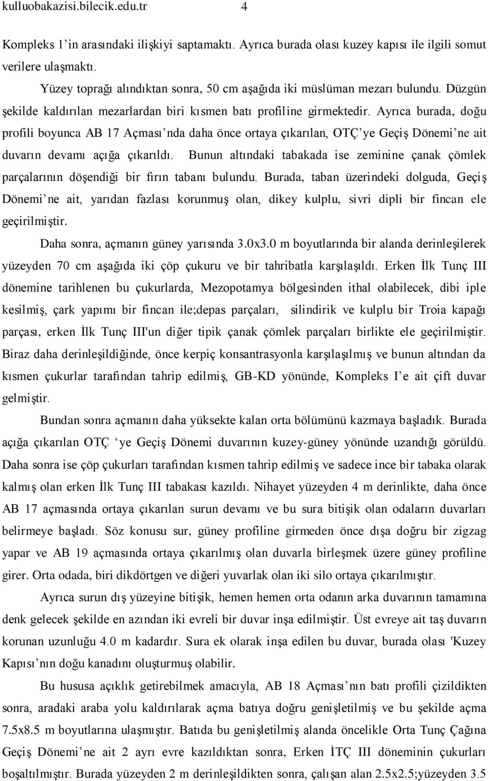 Ayrıca burada, doğu profili boyunca AB 17 Açması nda daha önce ortaya çıkarılan, OTÇ ye Geçiş Dönemi ne ait duvarın devamı açığa çıkarıldı.