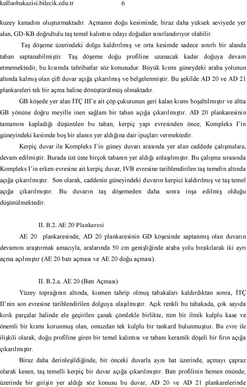 Taş döşeme üzerindeki dolgu kaldırılmış ve orta kesimde sadece sınırlı bir alanda taban saptanabilmiştir.