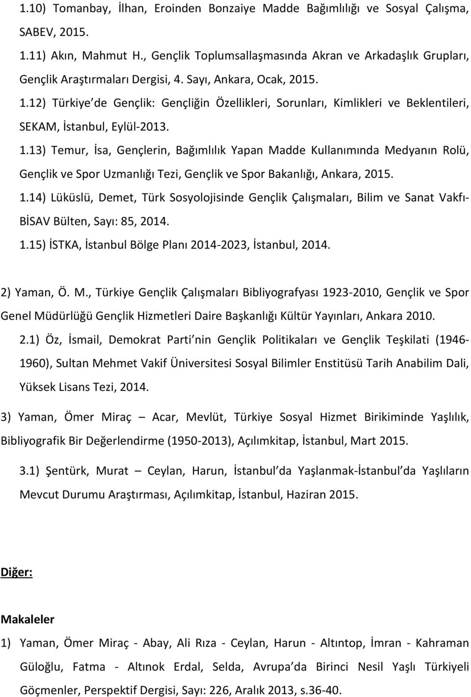 12) Türkiye de Gençlik: Gençliğin Özellikleri, Sorunları, Kimlikleri ve Beklentileri, SEKAM, İstanbul, Eylül-2013. 1.