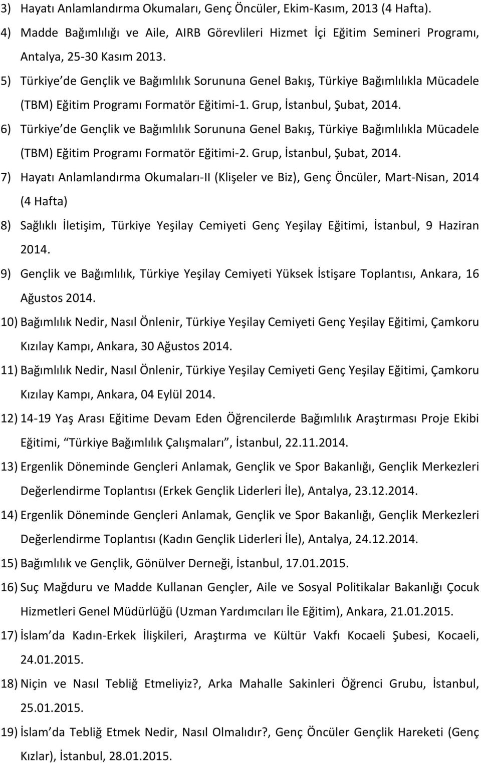 6) Türkiye de Gençlik ve Bağımlılık Sorununa Genel Bakış, Türkiye Bağımlılıkla Mücadele (TBM) Eğitim Programı Formatör Eğitimi-2. Grup, İstanbul, Şubat, 2014.