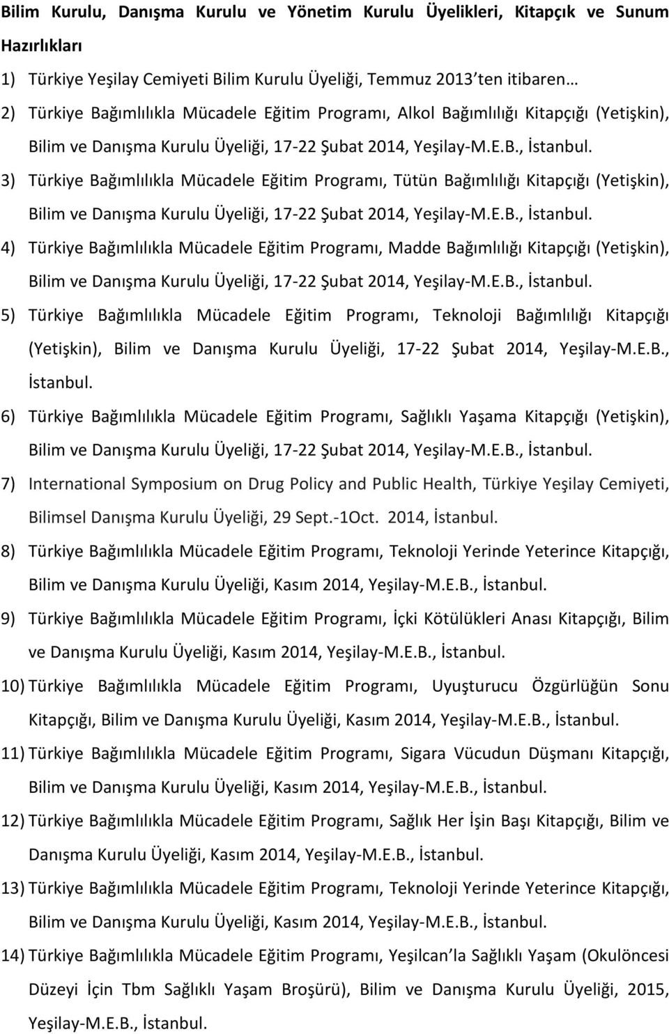 3) Türkiye Bağımlılıkla Mücadele Eğitim Programı, Tütün Bağımlılığı Kitapçığı (Yetişkin), Bilim ve Danışma Kurulu Üyeliği, 17-22 Şubat 2014, Yeşilay-M.E.B., İstanbul.