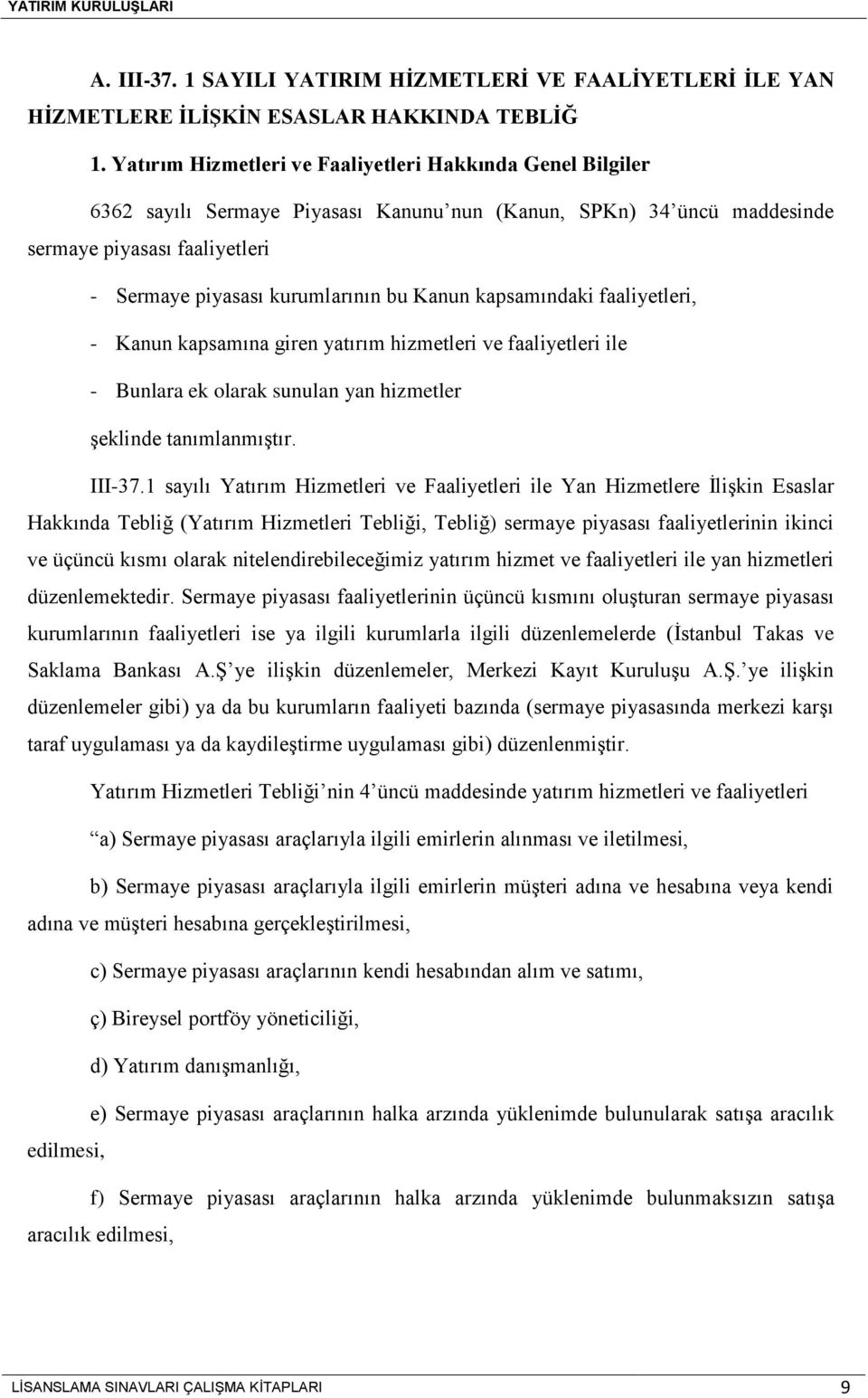 Kanun kapsamındaki faaliyetleri, - Kanun kapsamına giren yatırım hizmetleri ve faaliyetleri ile - Bunlara ek olarak sunulan yan hizmetler şeklinde tanımlanmıştır. III-37.