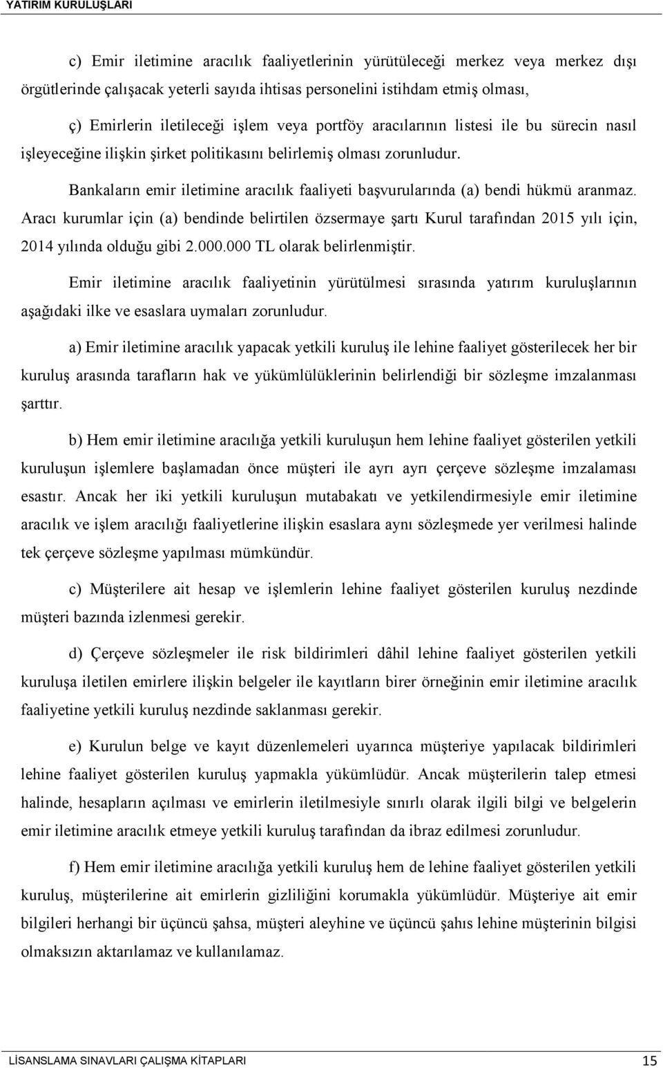 Bankaların emir iletimine aracılık faaliyeti başvurularında (a) bendi hükmü aranmaz.