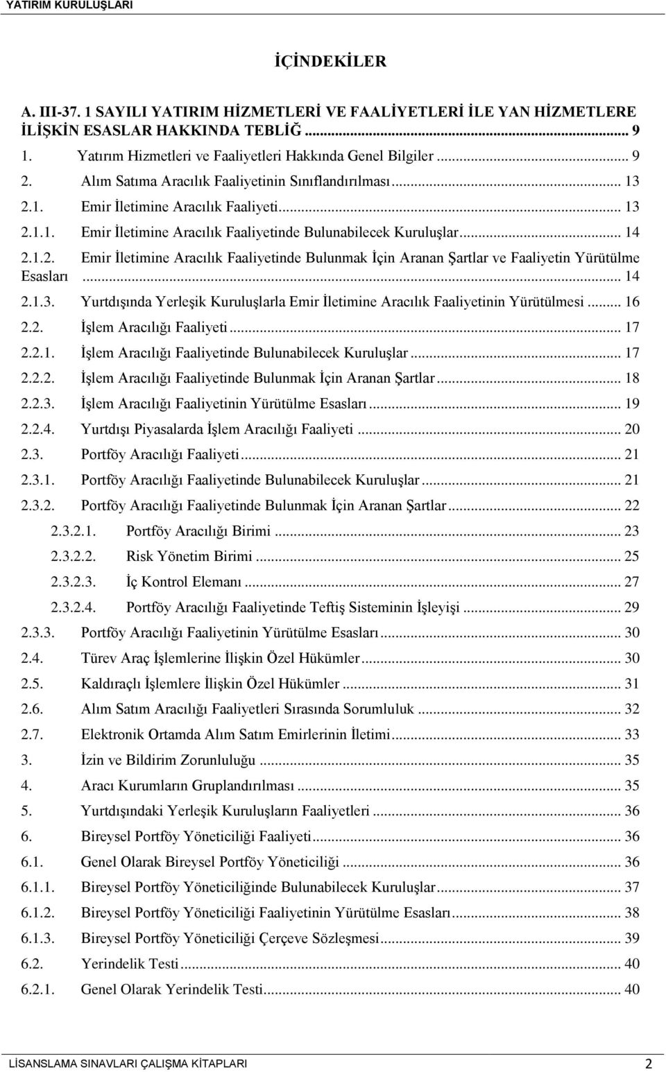 .. 14 2.1.3. Yurtdışında Yerleşik Kuruluşlarla Emir İletimine Aracılık Faaliyetinin Yürütülmesi... 16 2.2. İşlem Aracılığı Faaliyeti... 17 2.2.1. İşlem Aracılığı Faaliyetinde Bulunabilecek Kuruluşlar.