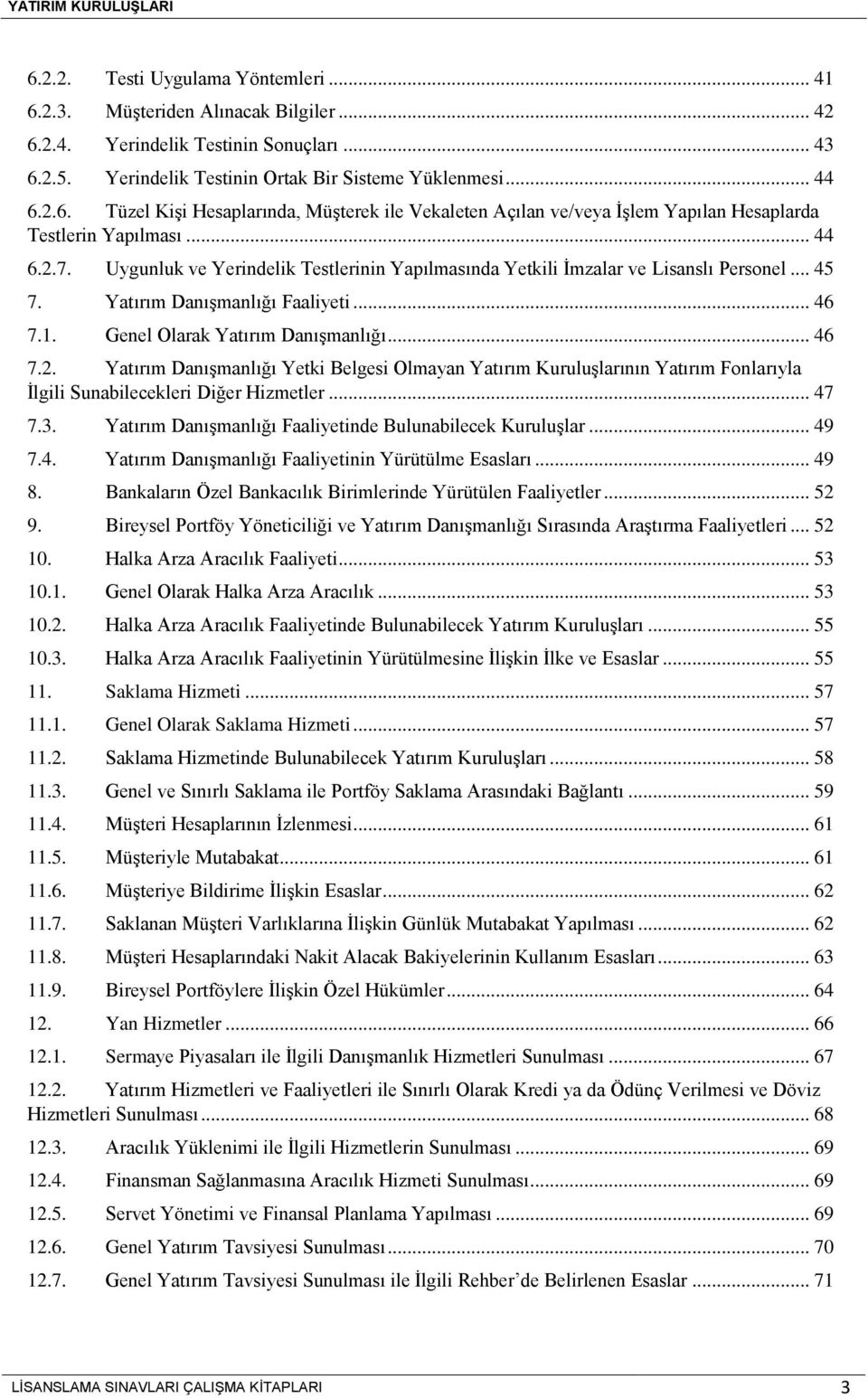 .. 47 7.3. Yatırım Danışmanlığı Faaliyetinde Bulunabilecek Kuruluşlar... 49 7.4. Yatırım Danışmanlığı Faaliyetinin Yürütülme Esasları... 49 8.