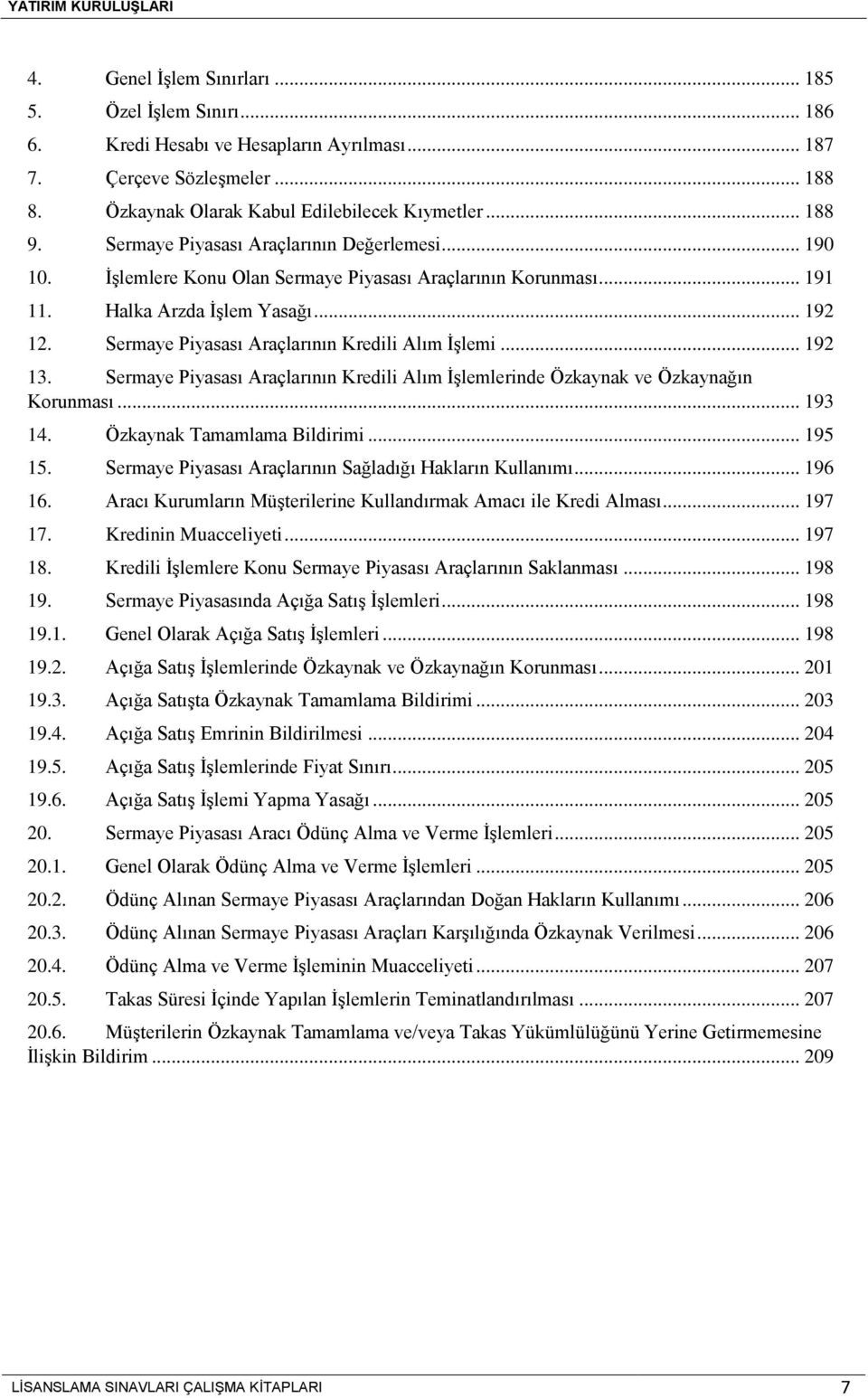 Sermaye Piyasası Araçlarının Kredili Alım İşlemi... 192 13. Sermaye Piyasası Araçlarının Kredili Alım İşlemlerinde Özkaynak ve Özkaynağın Korunması... 193 14. Özkaynak Tamamlama Bildirimi... 195 15.