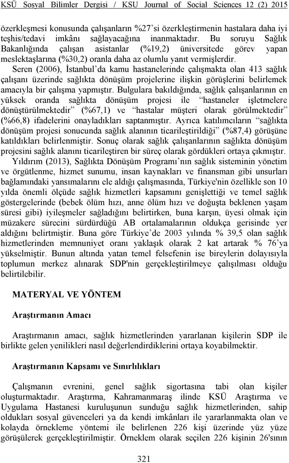 Seren (2006), İstanbul da kamu hastanelerinde çalışmakta olan 413 sağlık çalışanı üzerinde sağlıkta dönüşüm projelerine ilişkin görüşlerini belirlemek amacıyla bir çalışma yapmıştır.