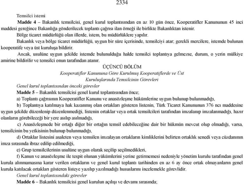 Bakanlık veya bölge ticaret müdürlüğü, uygun bir süre içerisinde, temsilciyi atar; gerekli mercilere, istemde bulunan kooperatife veya üst kuruluşa bildirir.