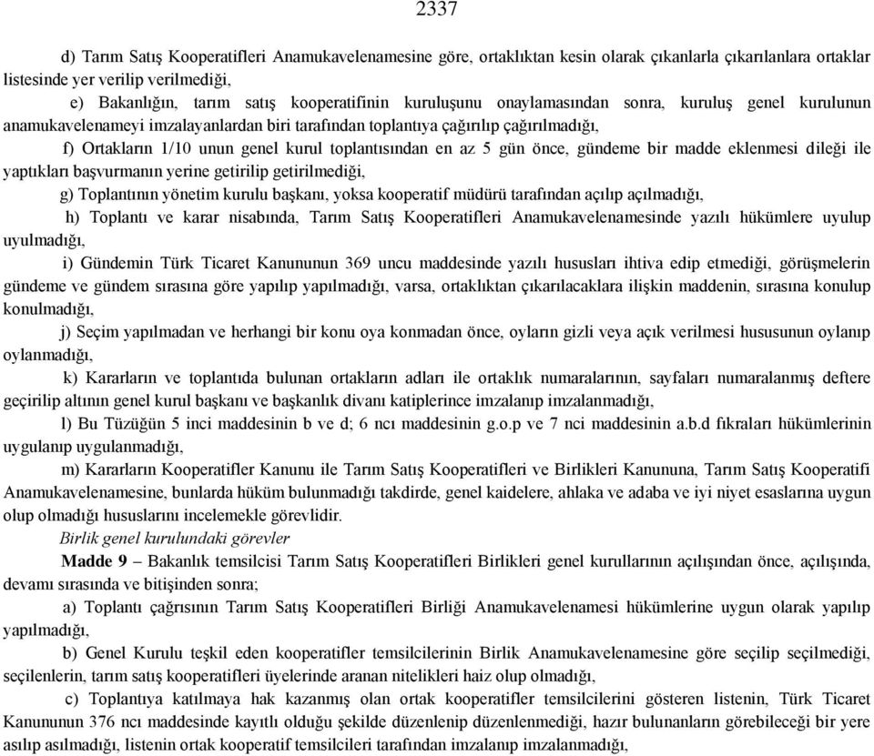 5 gün önce, gündeme bir madde eklenmesi dileği ile yaptıkları başvurmanın yerine getirilip getirilmediği, g) Toplantının yönetim kurulu başkanı, yoksa kooperatif müdürü tarafından açılıp açılmadığı,