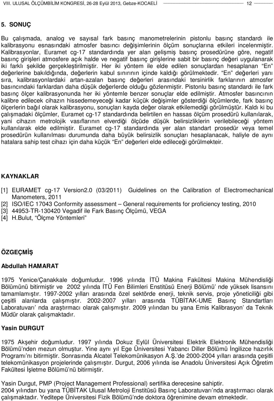 Kalibrasyonlar, Euramet cg-17 standardında yer alan gelişmiş basınç prosedürüne göre, negatif basınç girişleri atmosfere açık halde ve negatif basınç girişlerine sabit bir basınç değeri uygulanarak