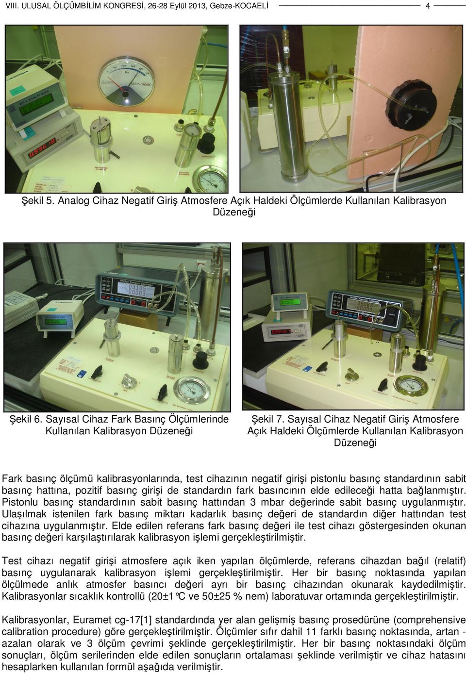 Sayısal Cihaz Negatif Giriş Atmosfere Açık Haldeki Ölçümlerde Kullanılan Kalibrasyon Düzeneği Fark basınç ölçümü kalibrasyonlarında, test cihazının negatif girişi pistonlu basınç standardının sabit