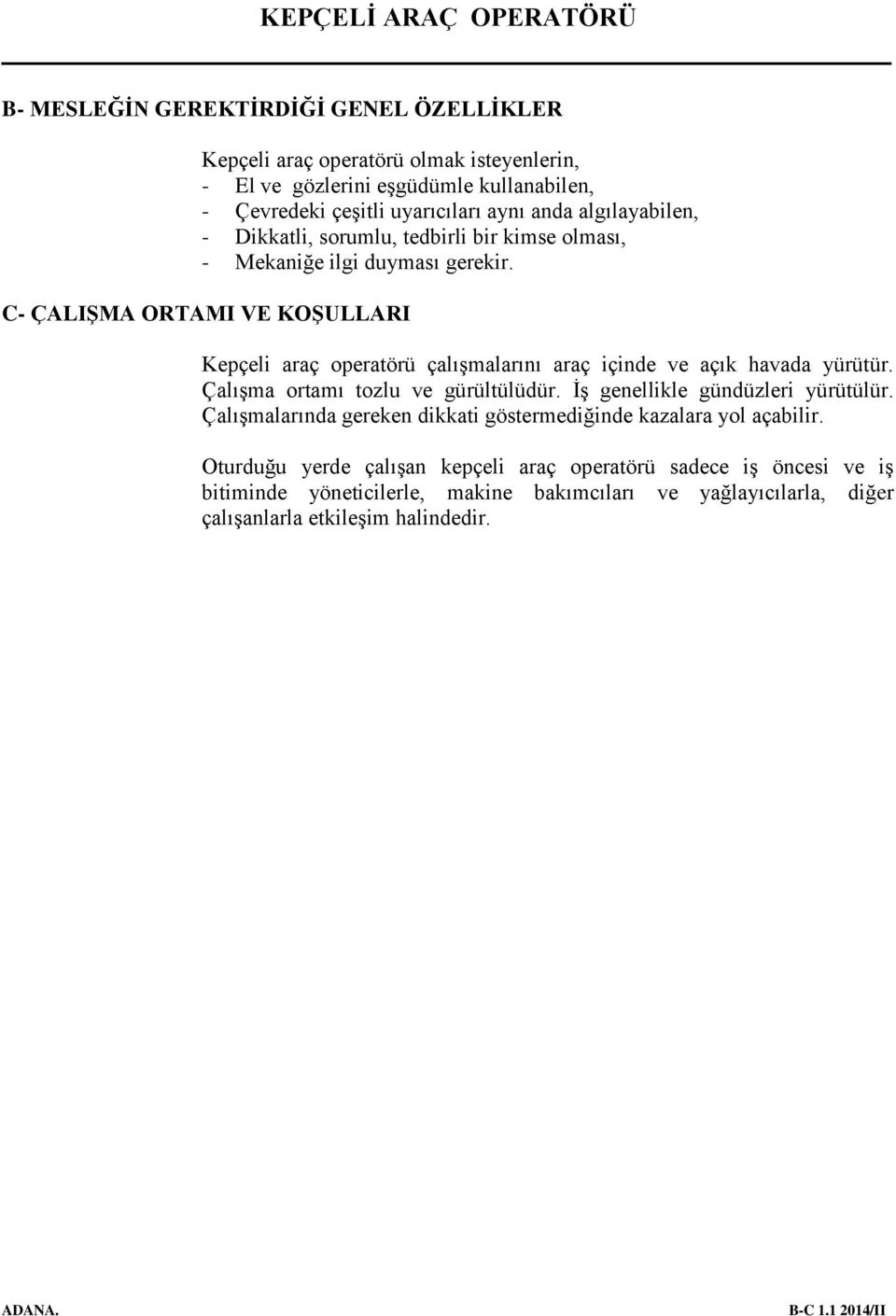 C- ÇALIŞMA ORTAMI VE KOŞULLARI Kepçeli araç operatörü çalışmalarını araç içinde ve açık havada yürütür. Çalışma ortamı tozlu ve gürültülüdür.