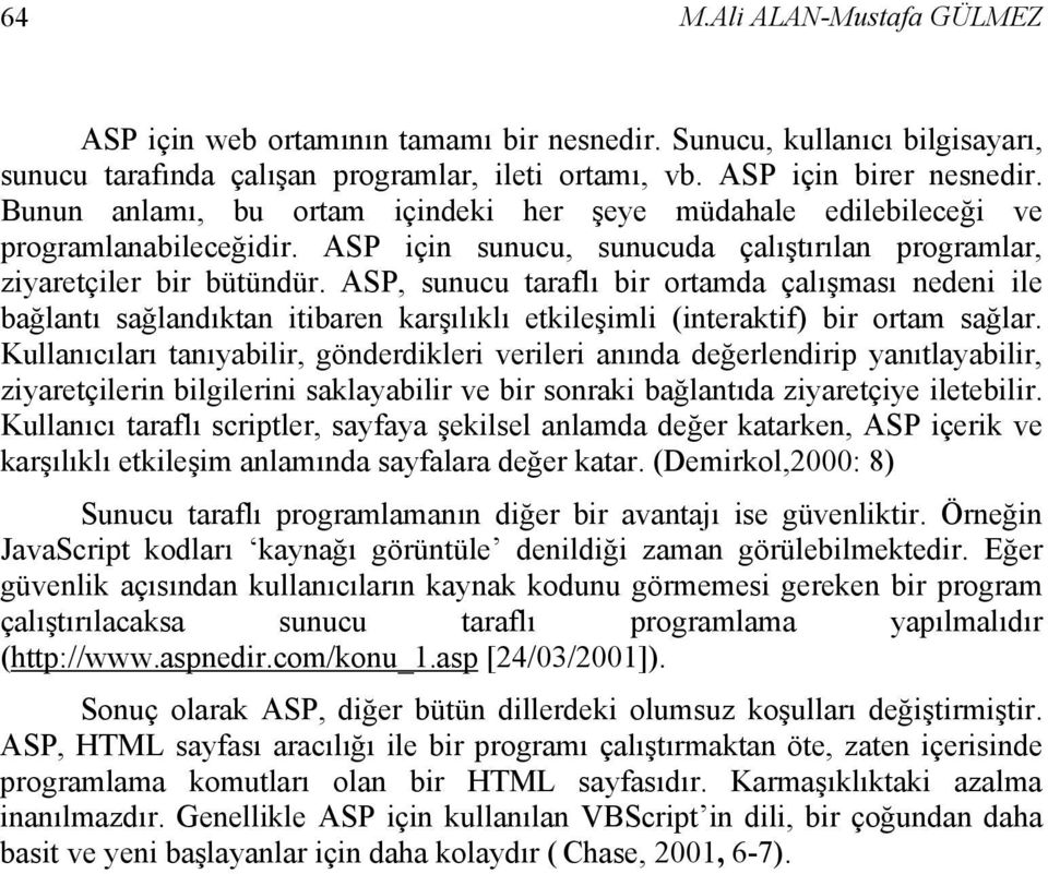 ASP, sunucu taraflı bir ortamda çalışması nedeni ile bağlantı sağlandıktan itibaren karşılıklı etkileşimli (interaktif) bir ortam sağlar.