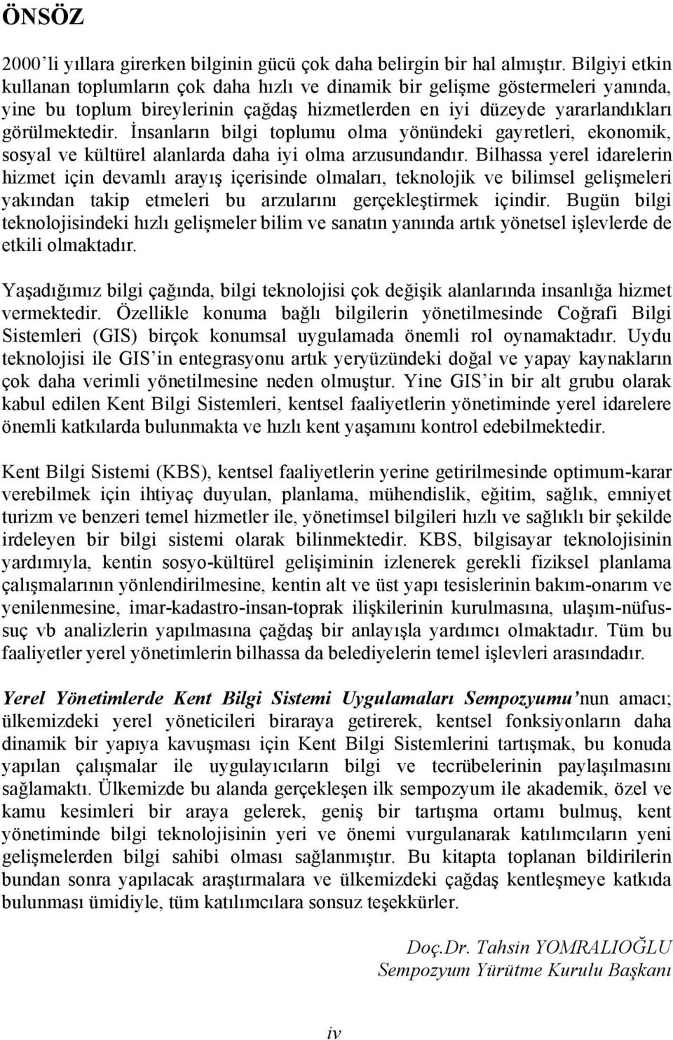 İnsanların bilgi toplumu olma yönündeki gayretleri, ekonomik, sosyal ve kültürel alanlarda daha iyi olma arzusundandır.