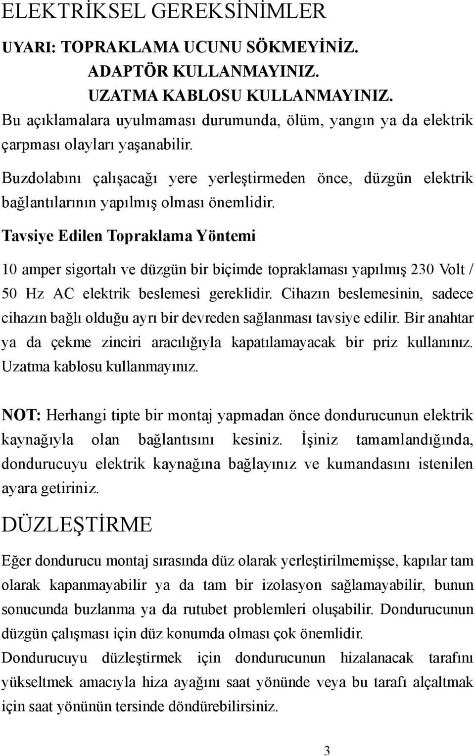 Buzdolabını çalışacağı yere yerleştirmeden önce, düzgün elektrik bağlantılarının yapılmış olması önemlidir.