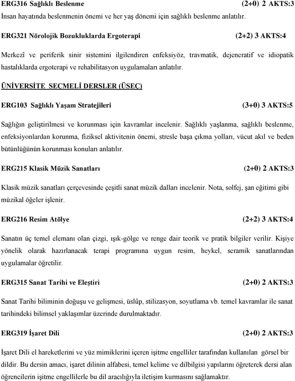 uygulamaları anlatılır. ÜNİVERSİTE SEÇMELİ DERSLER (ÜSEÇ) ERG103 Sağlıklı Yaşam Stratejileri (3+0) 3 AKTS:5 Sağlığın geliştirilmesi ve korunması için kavramlar incelenir.