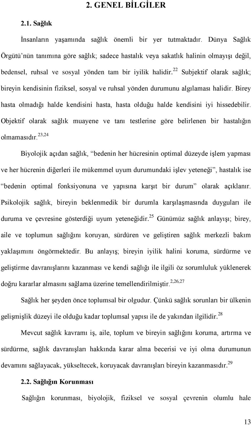 22 Subjektif olarak sağlık; bireyin kendisinin fiziksel, sosyal ve ruhsal yönden durumunu algılaması halidir. Birey hasta olmadığı halde kendisini hasta, hasta olduğu halde kendisini iyi hissedebilir.