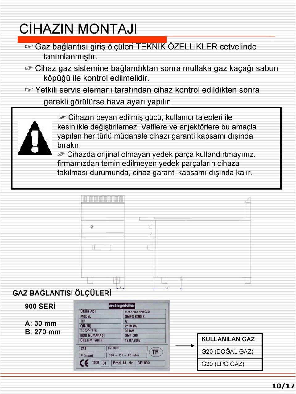 Valflere ve enjektörlere bu amaçla yapılan her türlü müdahale cihazı garanti kapsamı dışında bırakır. Cihazda orijinal olmayan yedek parça kullandırtmayınız.