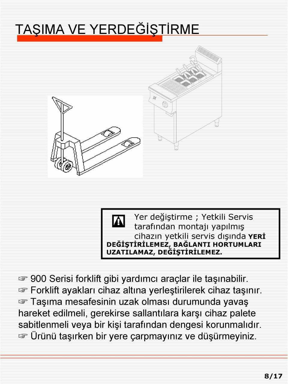 Forklift ayakları cihaz altına yerleştirilerek cihaz taşınır.