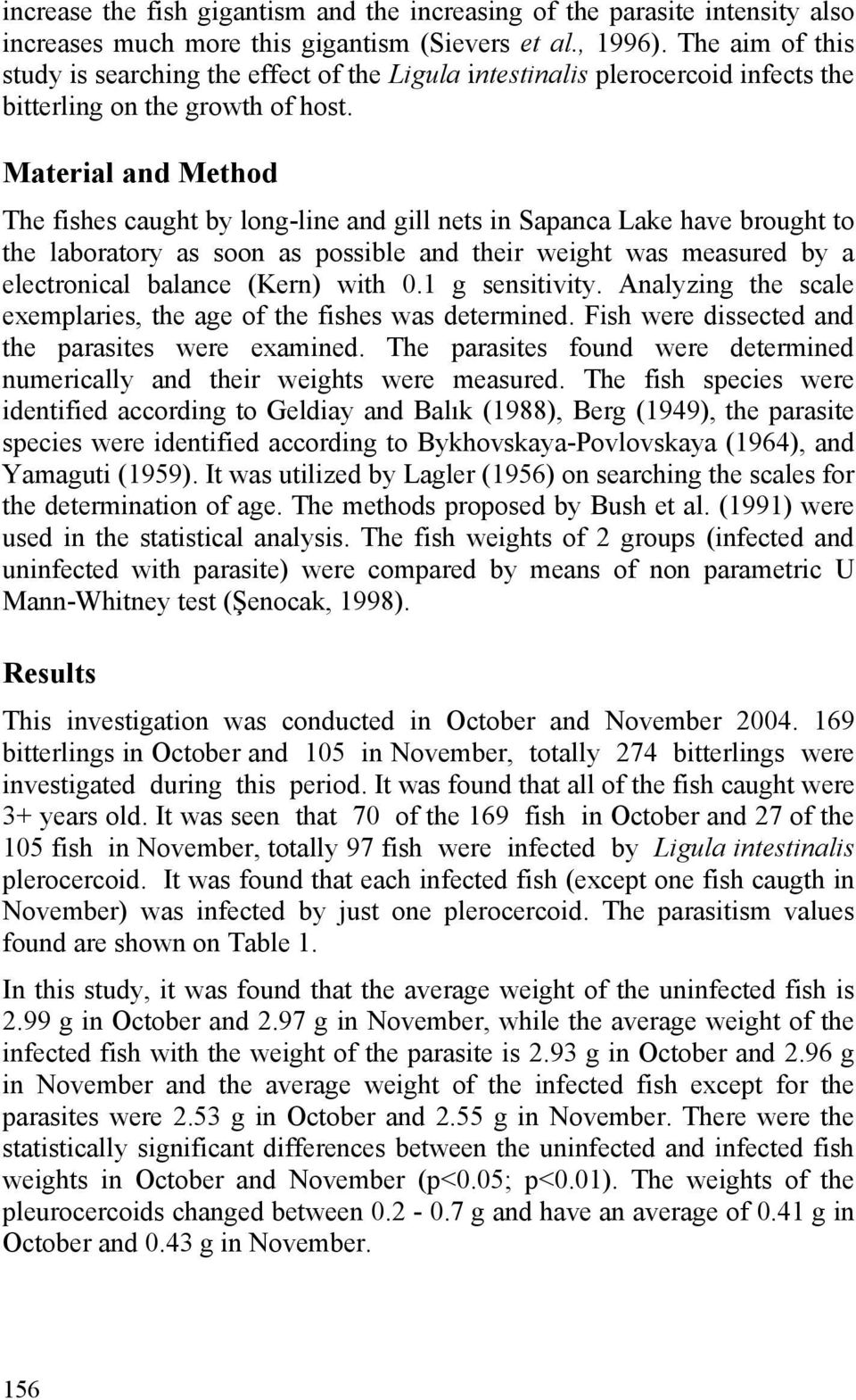 Material and Method The fishes caught by long-line and gill nets in Sapanca Lake have brought to the laboratory as soon as possible and their weight was measured by a electronical balance (Kern) with
