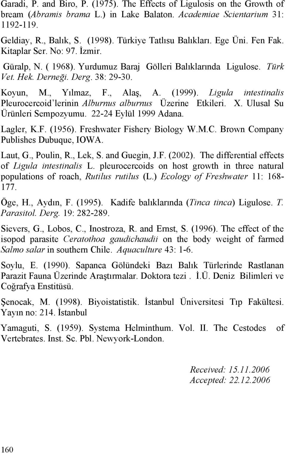 , Yılmaz, F., Alaş, A. (1999). Ligula intestinalis Pleurocercoid lerinin Alburnus alburnus Üzerine Etkileri. X. Ulusal Su Ürünleri Sempozyumu. 22-24 Eylül 1999 Adana. Lagler, K.F. (1956).
