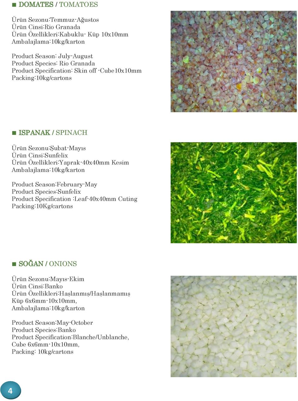 Kesim Product Season:February-May Product Species:Sunfelix Product Specification :Leaf-40x40mm Cuting Packing:10Kg/cartons SOĞAN / ONIONS Ürün