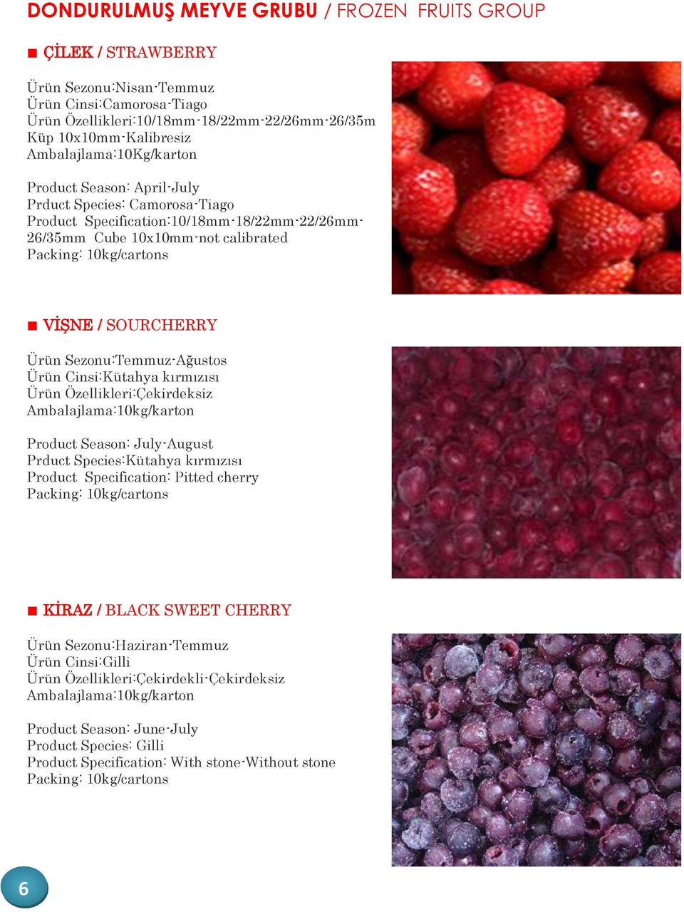 Sezonu:Temmuz-Ağustos Ürün Cinsi:Kütahya kırmızısı Ürün Özellikleri:Çekirdeksiz Product Season: July-August Prduct Species:Kütahya kırmızısı Product Specification: Pitted cherry KİRAZ /