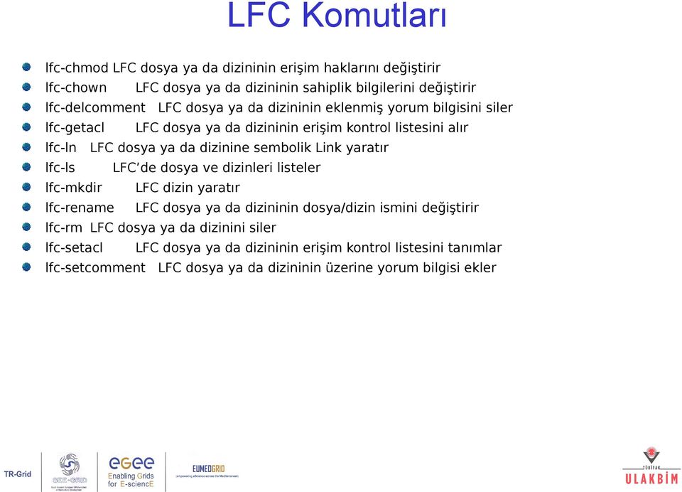 sembolik Link yaratır lfc-ls LFC de dosya ve dizinleri listeler lfc-mkdir LFC dizin yaratır lfc-rename LFC dosya ya da dizininin dosya/dizin ismini değiştirir