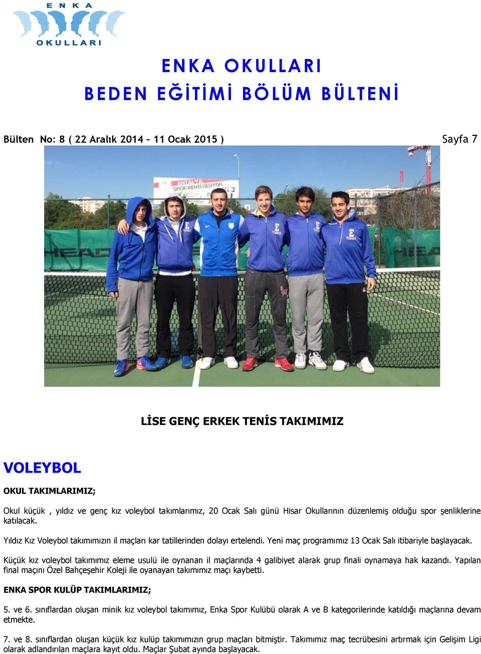 Küçük kız voleybol takımımız eleme usulü ile oynanan il maçlarında 4 galibiyet alarak grup finali oynamaya hak kazandı. Yapılan final maçını Özel Bahçeşehir ile oyanayan takımımız maçı kaybetti.