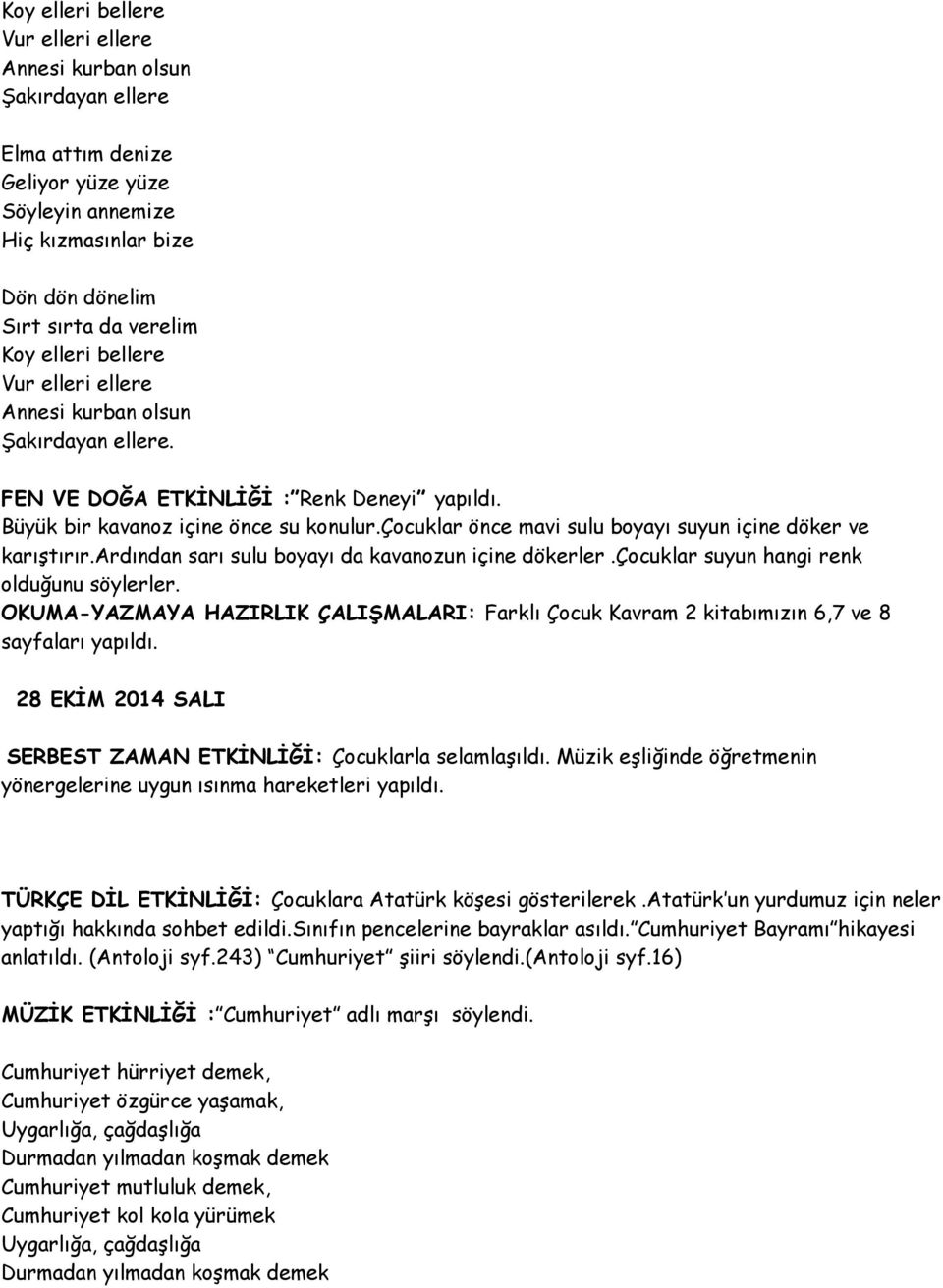 çocuklar önce mavi sulu boyayı suyun içine döker ve karıştırır.ardından sarı sulu boyayı da kavanozun içine dökerler.çocuklar suyun hangi renk olduğunu söylerler.