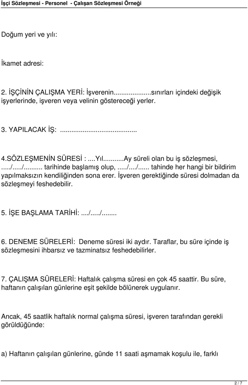 İşveren gerektiğinde süresi dolmadan da sözleşmeyi feshedebilir. 5. İŞE BAŞLAMA TARİHİ:.../.../... 6. DENEME SÜRELERİ: Deneme süresi iki aydır.