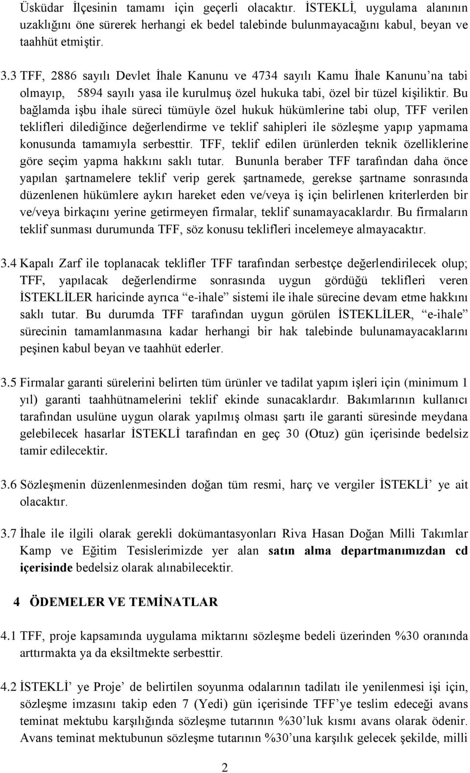 Bu bağlamda işbu ihale süreci tümüyle özel hukuk hükümlerine tabi olup, TFF verilen teklifleri dilediğince değerlendirme ve teklif sahipleri ile sözleşme yapıp yapmama konusunda tamamıyla serbesttir.