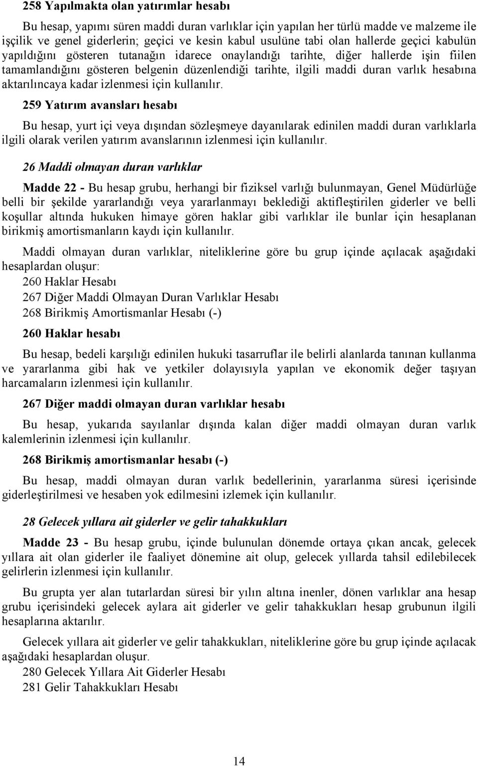 hesabına aktarılıncaya kadar 259 Yatırım avansları hesabı Bu hesap, yurt içi veya dışından sözleşmeye dayanılarak edinilen maddi duran varlıklarla ilgili olarak verilen yatırım avanslarının 26 Maddi