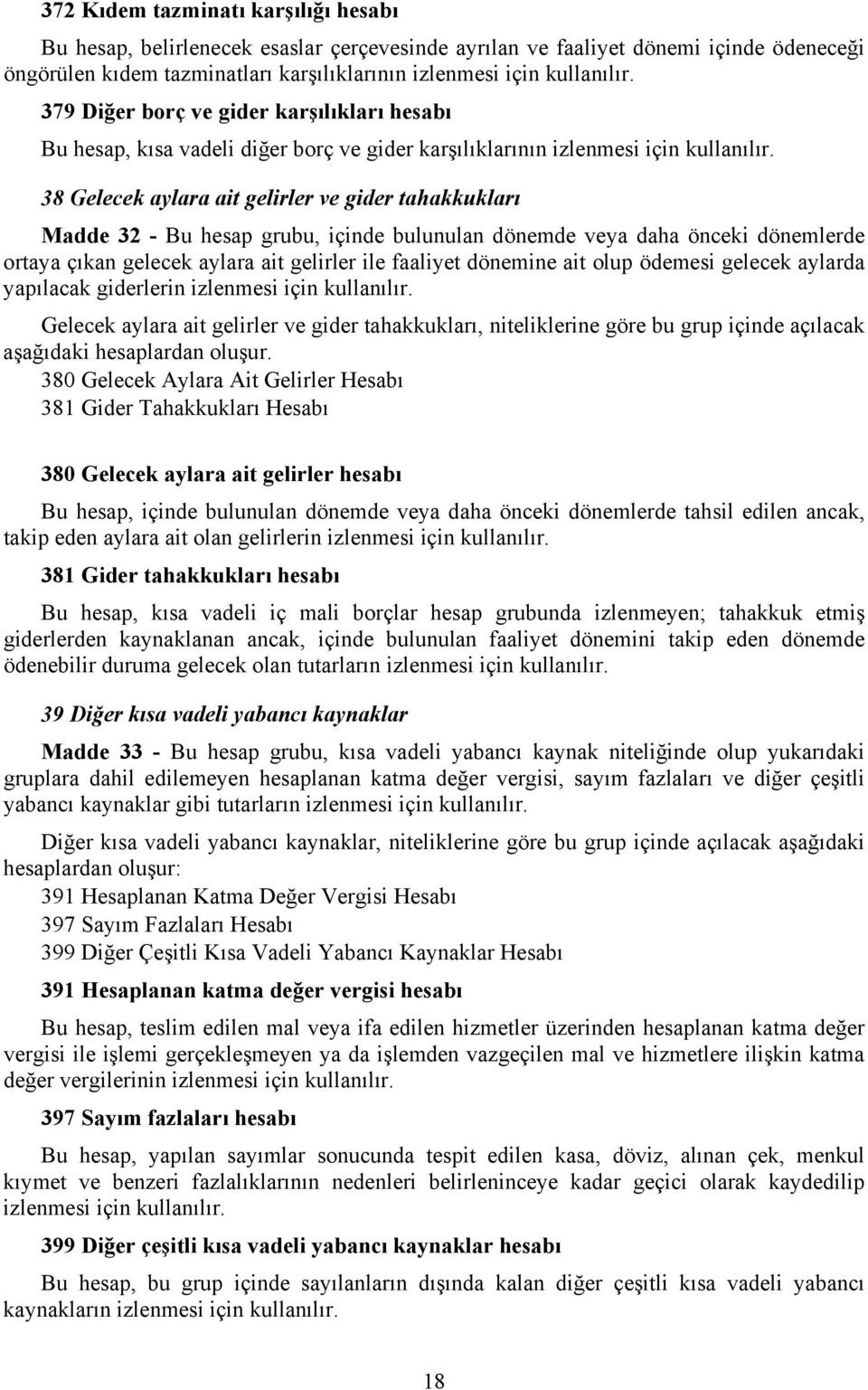 dönemlerde ortaya çıkan gelecek aylara ait gelirler ile faaliyet dönemine ait olup ödemesi gelecek aylarda yapılacak giderlerin Gelecek aylara ait gelirler ve gider tahakkukları, niteliklerine göre