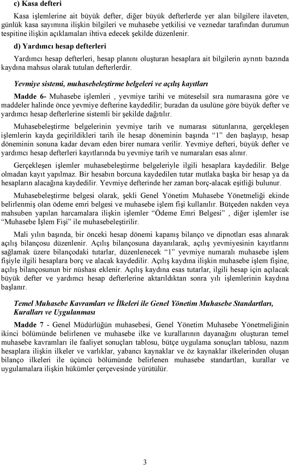 d) Yardımcı hesap defterleri Yardımcı hesap defterleri, hesap planını oluşturan hesaplara ait bilgilerin ayrıntı bazında kaydına mahsus olarak tutulan defterlerdir.