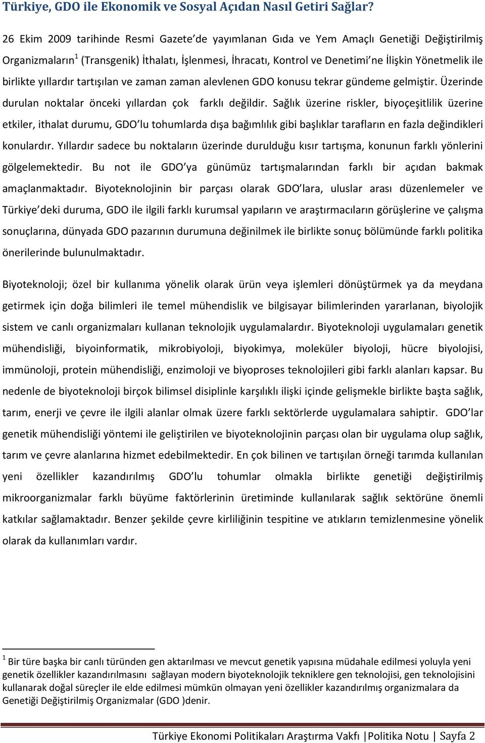 birlikte yıllardır tartışılan ve zaman zaman alevlenen GDO konusu tekrar gündeme gelmiştir. Üzerinde durulan noktalar önceki yıllardan çok farklı değildir.