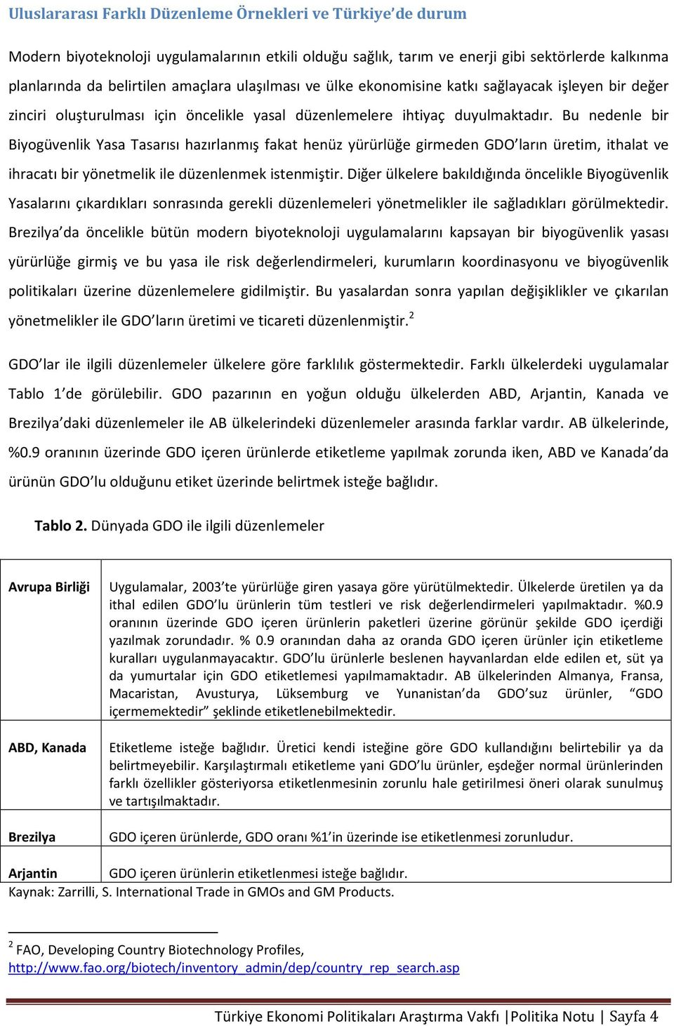 Bu nedenle bir Biyogüvenlik Yasa Tasarısı hazırlanmış fakat henüz yürürlüğe girmeden GDO ların üretim, ithalat ve ihracatı bir yönetmelik ile düzenlenmek istenmiştir.