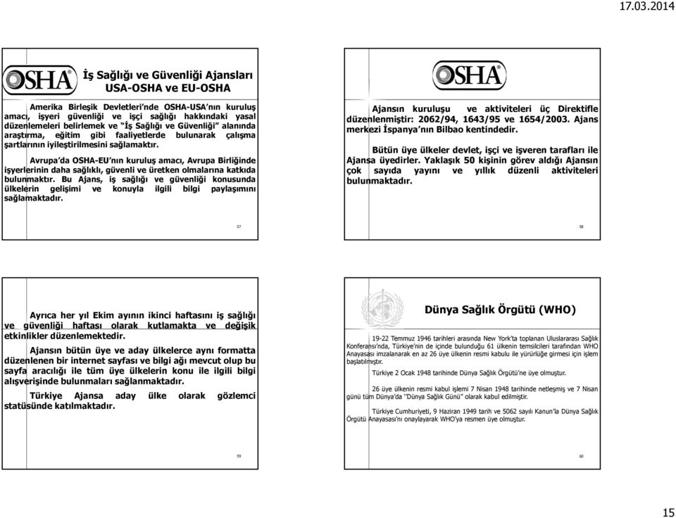 Avrupa da OSHA-EU nın kuruluş amacı, Avrupa Birliğinde işyerlerinin daha sağlıklı, güvenli ve üretken olmalarına katkıda bulunmaktır.