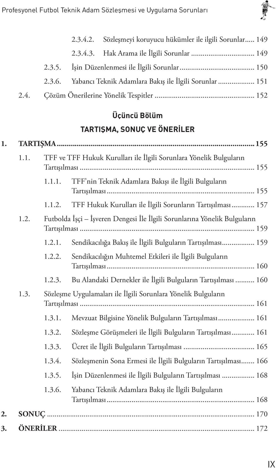 TARTIŞMA... 155 1.1. TFF ve TFF Hukuk Kurulları ile İlgili Sorunlara Yönelik Bulguların Tartışılması... 155 1.1.1. TFF nin Teknik Adamlara Bakışı ile İlgili Bulguların Tartışılması... 155 1.1.2.