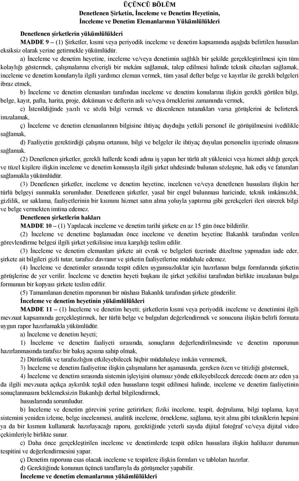 a) İnceleme ve denetim heyetine, inceleme ve/veya denetimin sağlıklı bir şekilde gerçekleştirilmesi için tüm kolaylığı göstermek, çalışmalarına elverişli bir mekânı sağlamak, talep edilmesi halinde