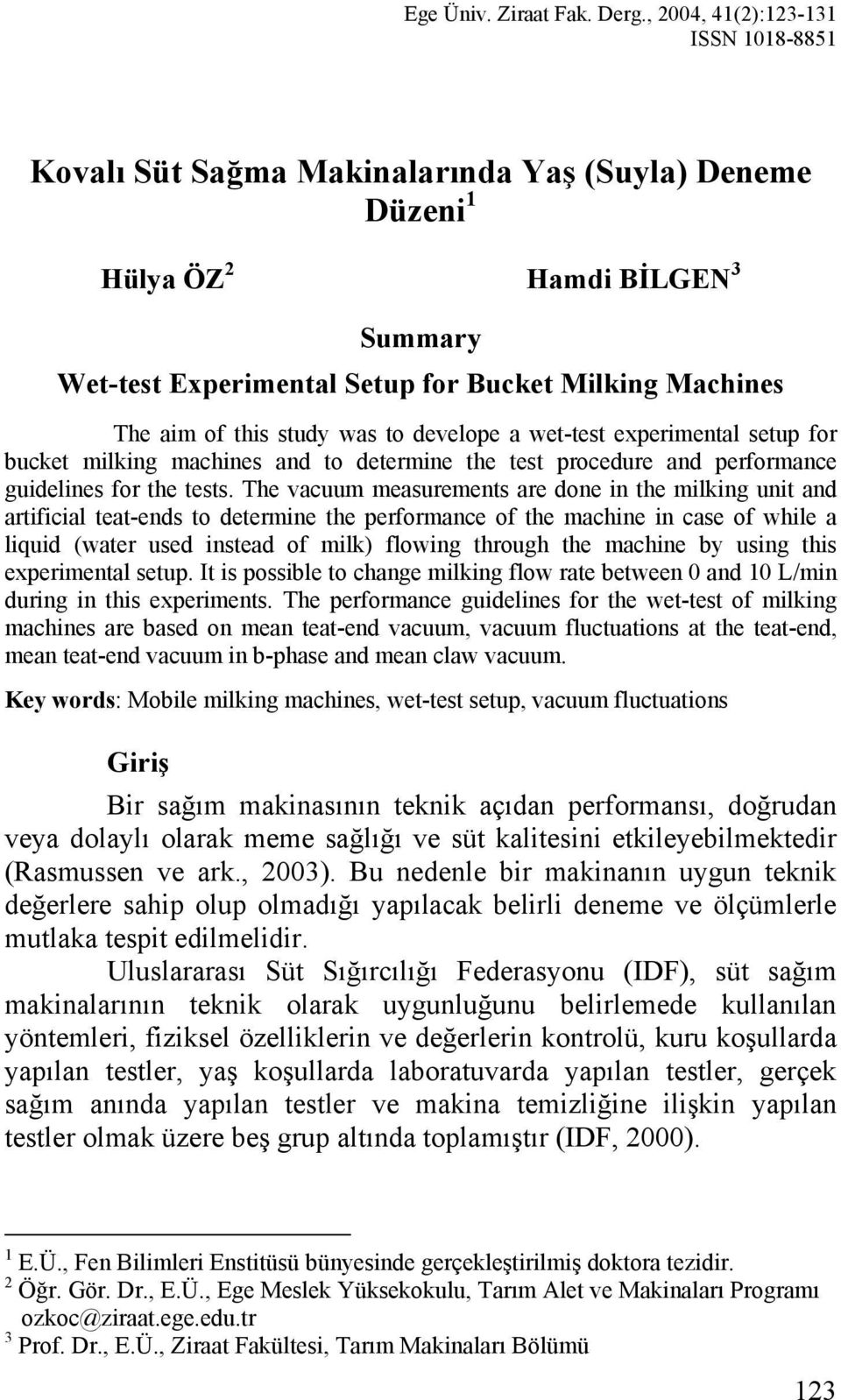 this study was to develope a wet-test experimental setup for bucket milking machines and to determine the test procedure and performance guidelines for the tests.
