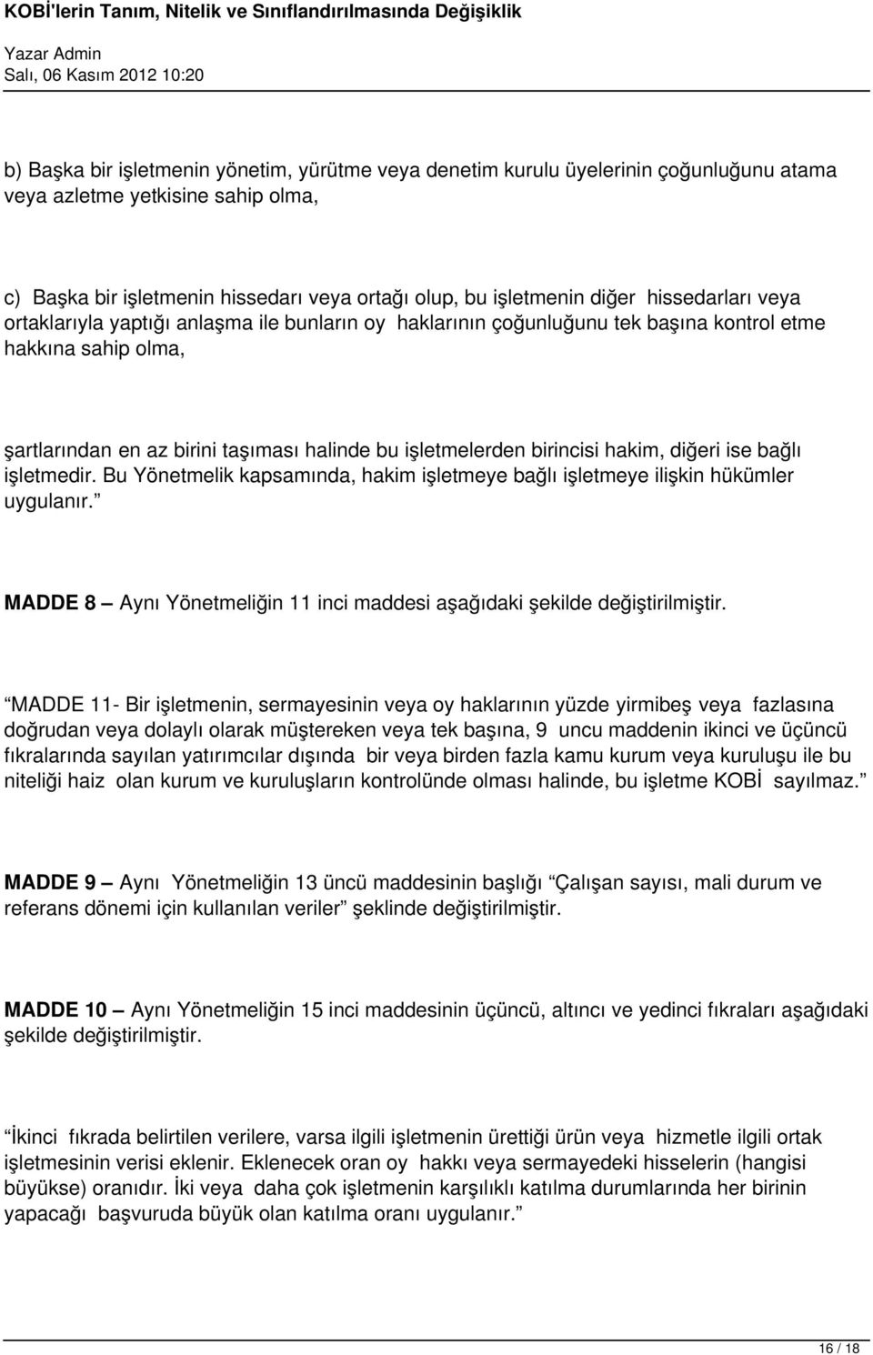 hakim, diğeri ise bağlı işletmedir. Bu Yönetmelik kapsamında, hakim işletmeye bağlı işletmeye ilişkin hükümler uygulanır. MADDE 8 Aynı Yönetmeliğin 11 inci maddesi aşağıdaki şekilde değiştirilmiştir.